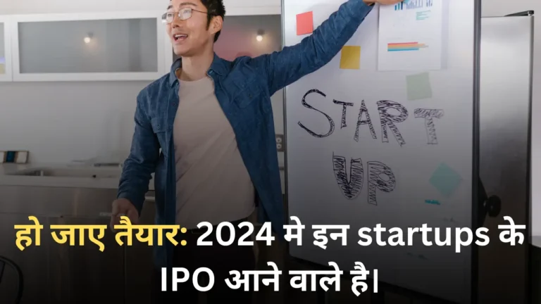 हो जाए तैयार: 2024 मे इन startups के IPO आने वाले है।